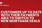 HM Treasury: Customers up to date with their payments able to switch to new mortgage deals